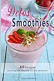 Detox Smoothies: 40 Superfood Rezepte zum Entgiften, Low Carb, Vegan,+ BONUS, Kokosöl, Matcha, Quinoa, Honig, Rohkost, Clean Eating (Detox, grüne ... Honig, Matcha, Rohkost, Clean Eating, Band 1)