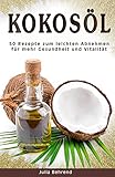 Abnehmen mit Kokosöl: 50 Superfood Rezepte zum Abnehmen, Low Carb, Clean Eating, Detox, Matcha, Quinoa, Honig, Naturkosmetik (Abnehmen, Kokosöl, Low Carb, ... Matcha, Quinoa, Honig, Naturkosmetik)